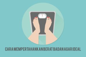 10 Cara Mempertahankan Berat Badan Agar Ideal